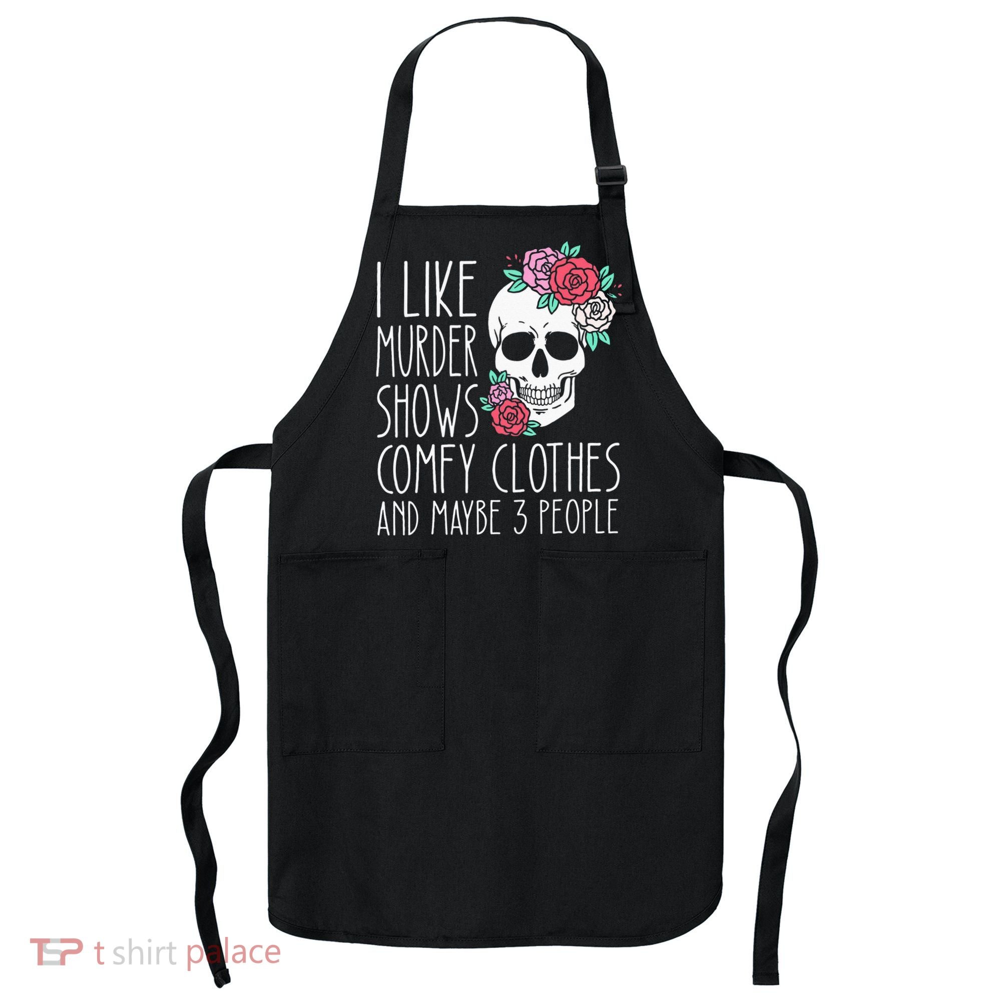 Funny I Like Murder Shows Comfy Clothes And Maybe 3 People Apron