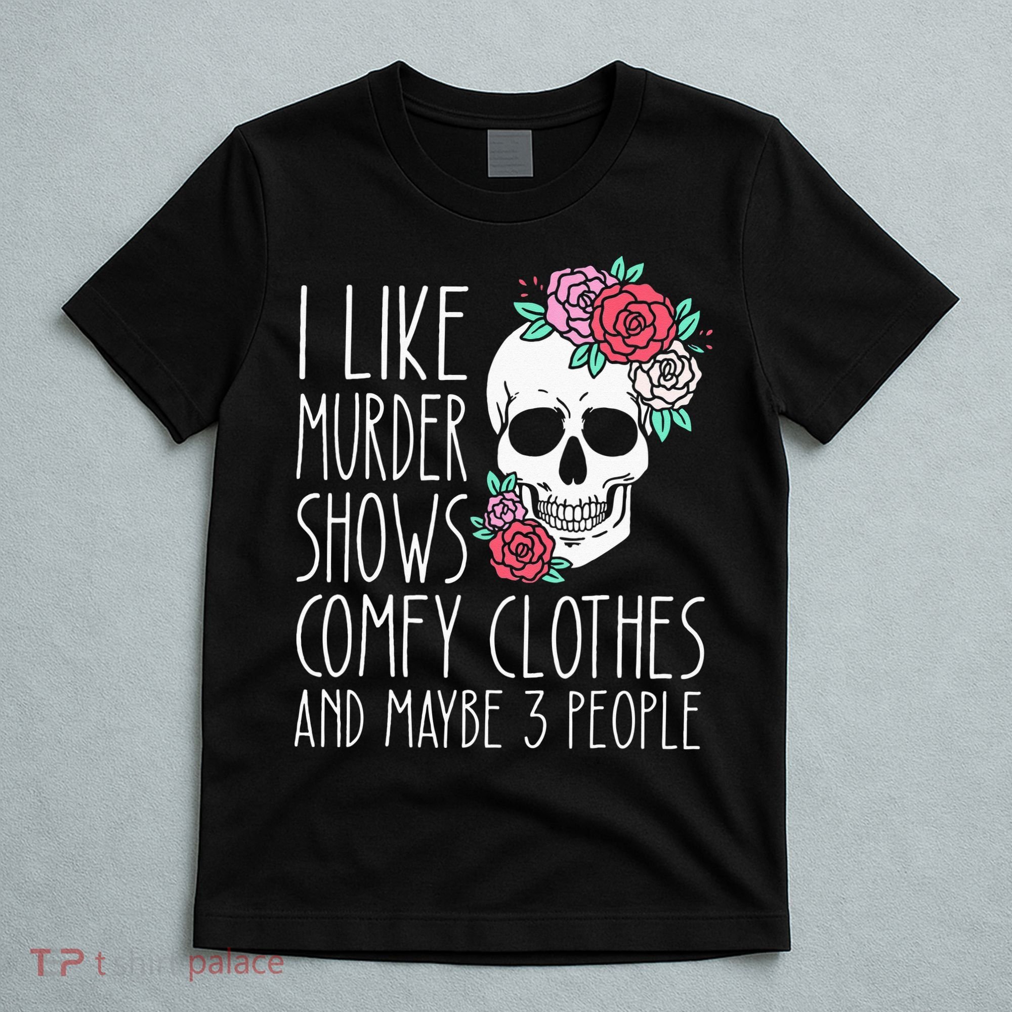 Funny I Like Murder Shows Comfy Clothes And Maybe 3 People T-Shirt