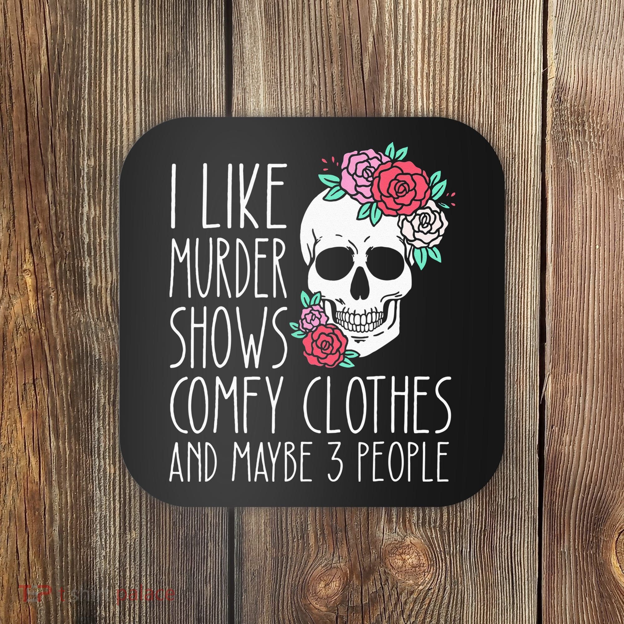 Funny I Like Murder Shows Comfy Clothes And Maybe 3 People Coaster