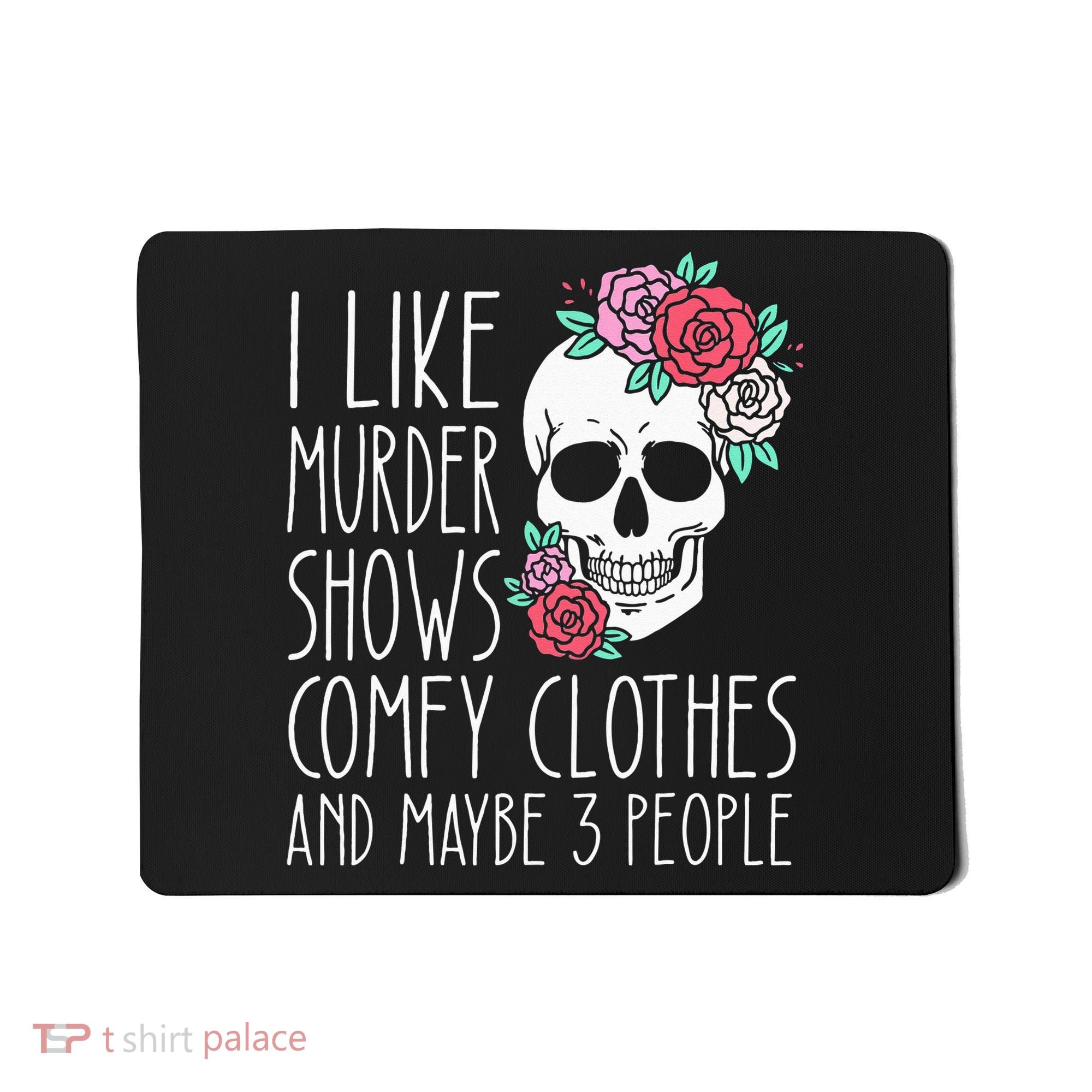 Funny I Like Murder Shows Comfy Clothes And Maybe 3 People Mousepad