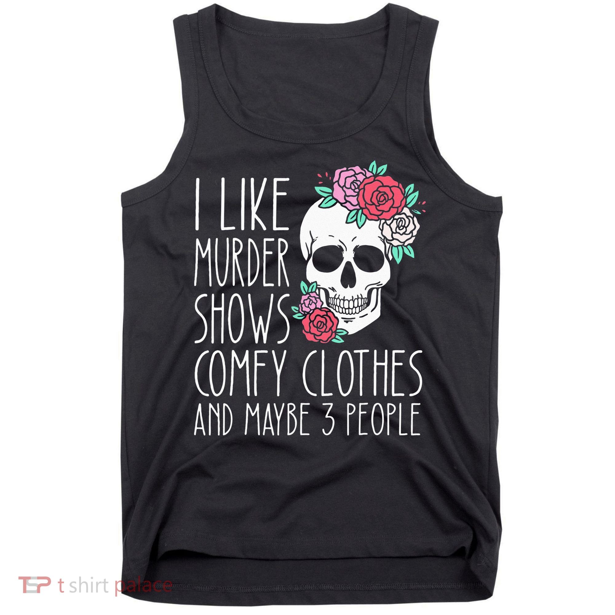 Funny I Like Murder Shows Comfy Clothes And Maybe 3 People Tank Top