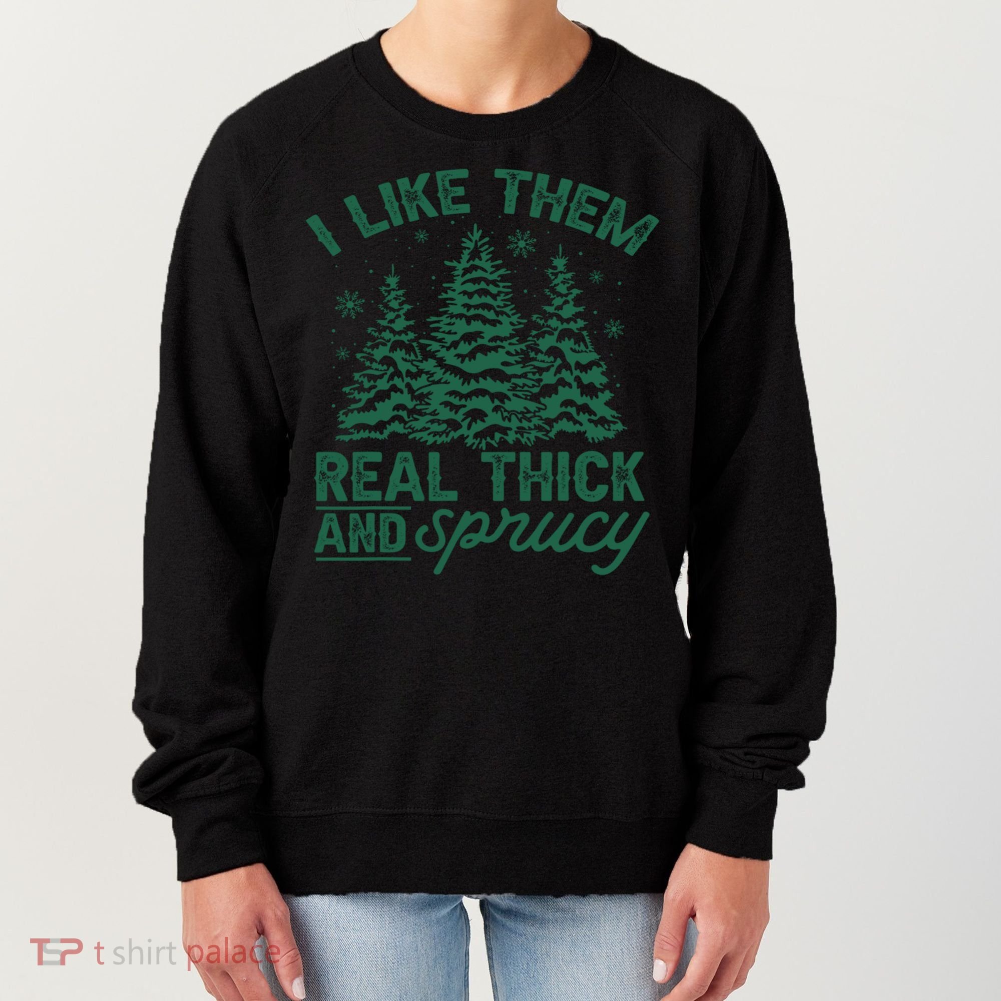 Funny I Like Them Real Thick And Sprucey Christmas Tree Xmas Gift Women's Sweatshirt