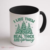 Funny I Like Them Real Thick And Sprucey Christmas Tree Xmas Gift Coffee Mug thumb 1