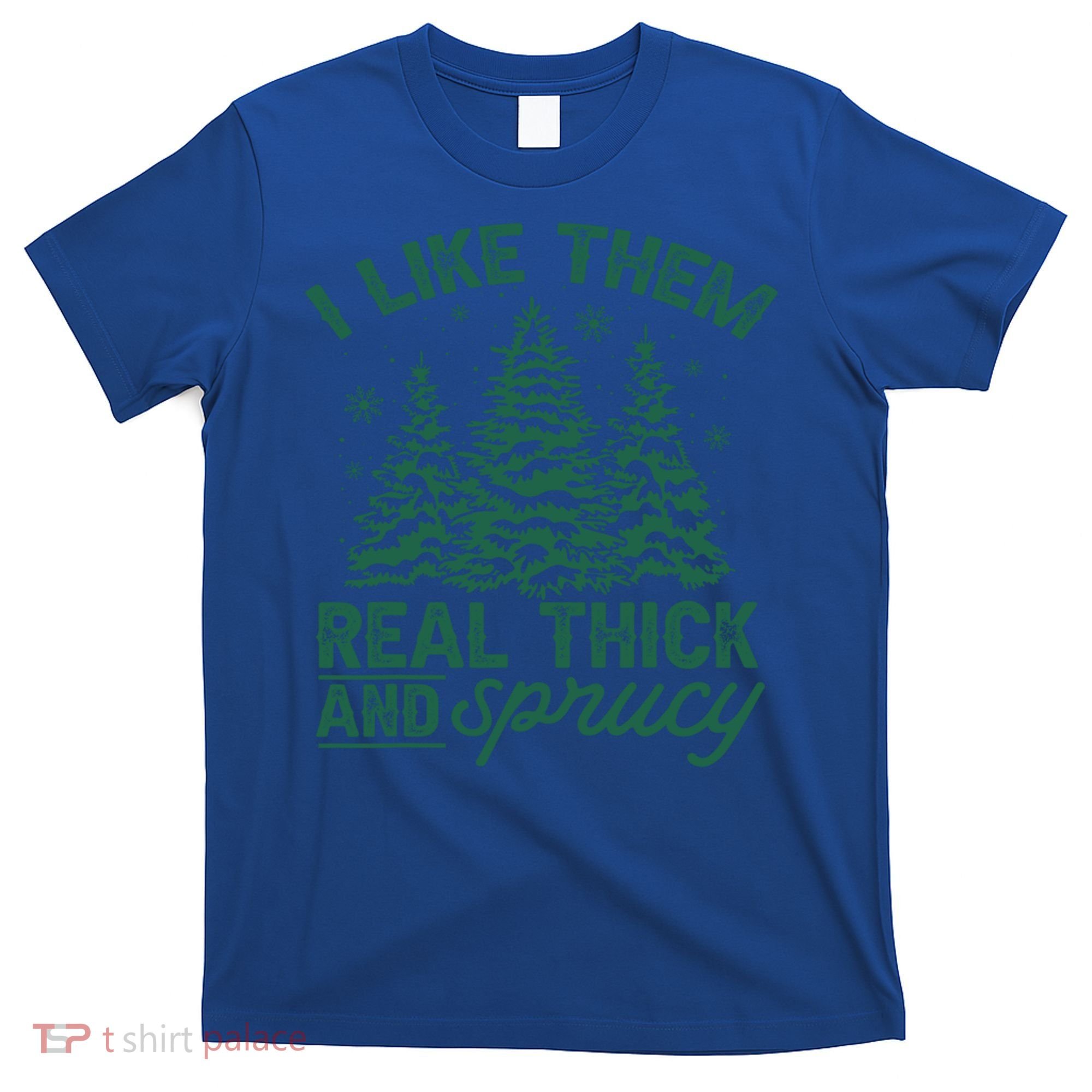 Funny I Like Them Real Thick And Sprucey Christmas Tree Xmas Gift T-Shirt