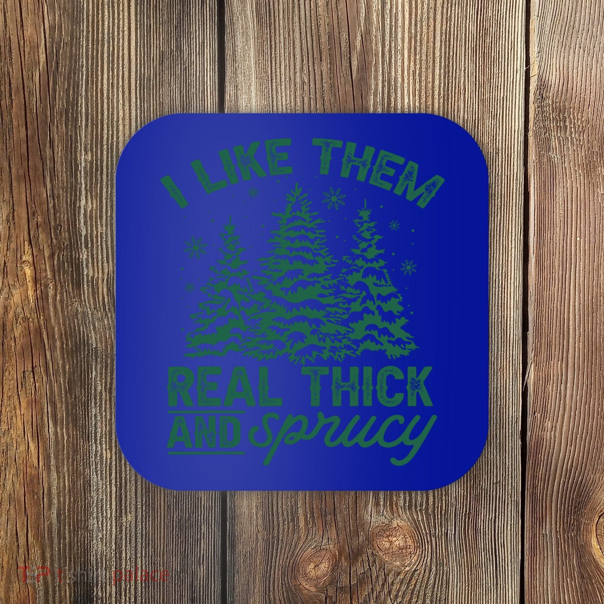 Funny I Like Them Real Thick And Sprucey Christmas Tree Xmas Gift Coaster