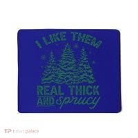 Funny I Like Them Real Thick And Sprucey Christmas Tree Xmas Gift Mousepad thumb 0