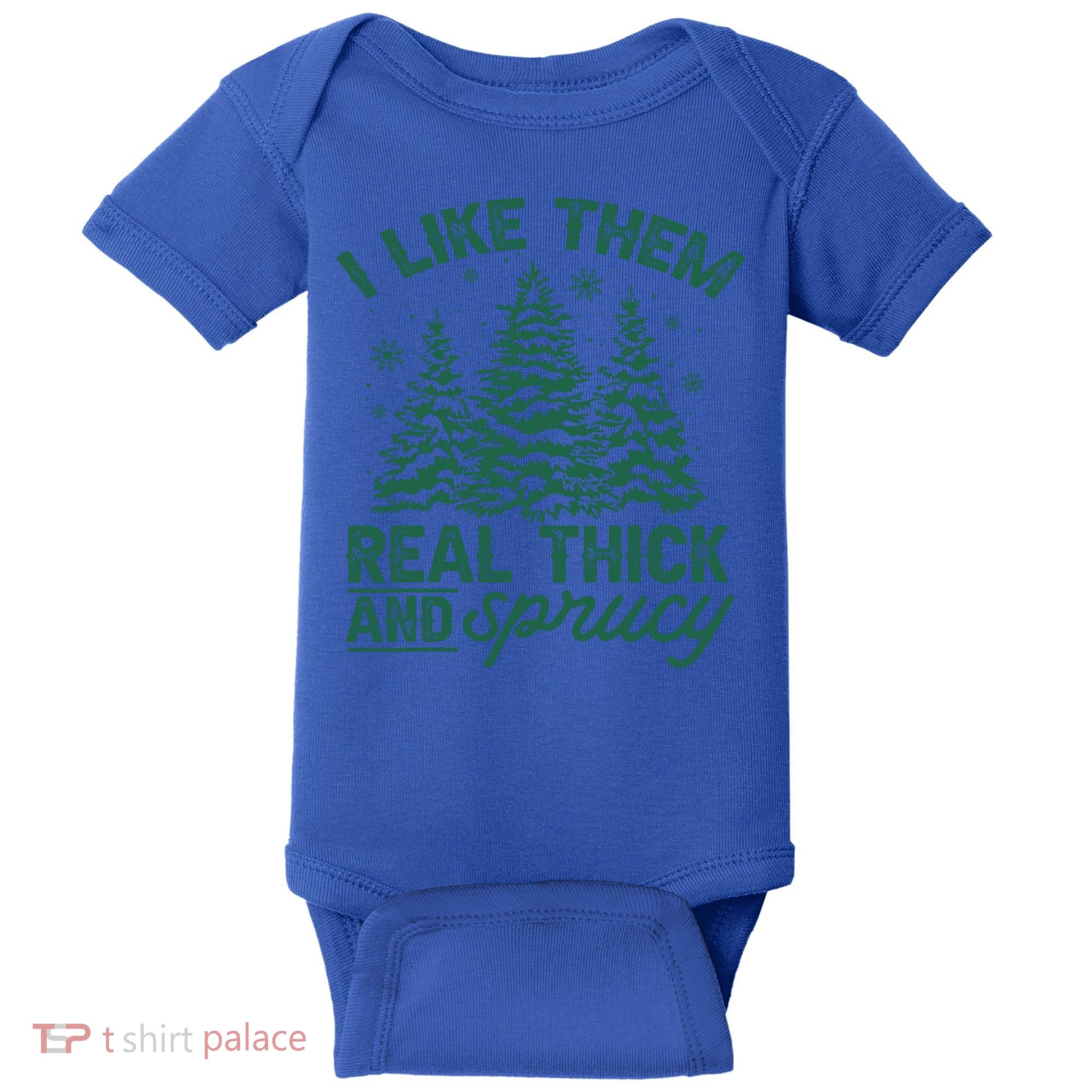 Funny I Like Them Real Thick And Sprucey Christmas Tree Xmas Gift Baby Bodysuit