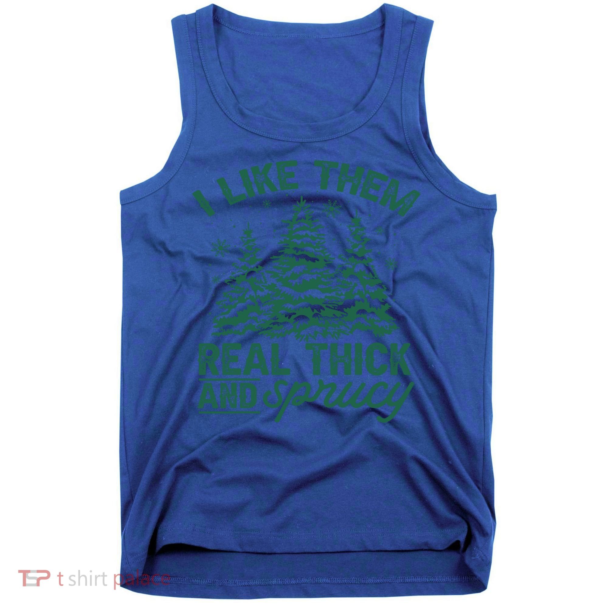 Funny I Like Them Real Thick And Sprucey Christmas Tree Xmas Gift Tank Top