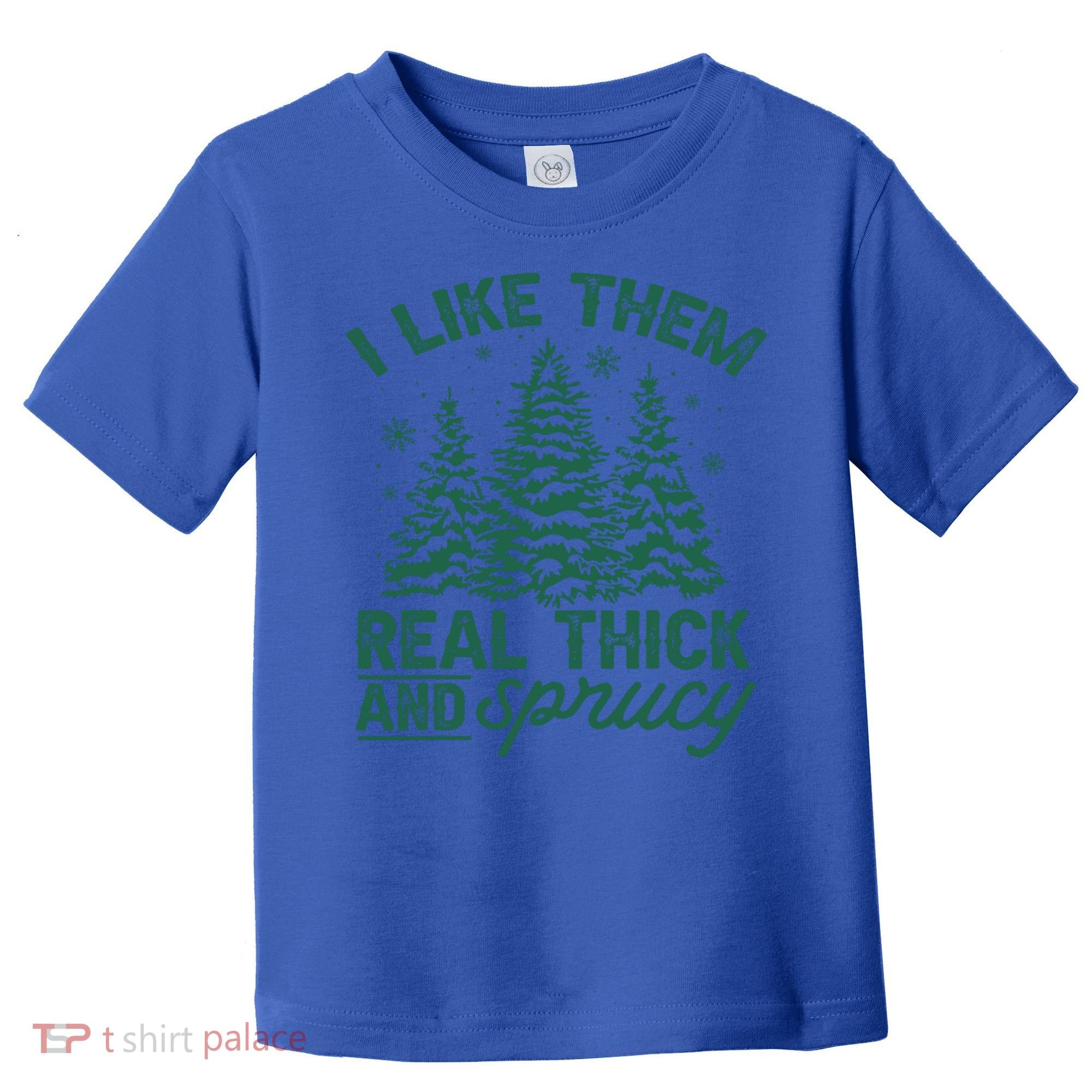 Funny I Like Them Real Thick And Sprucey Christmas Tree Xmas Gift Toddler T-Shirt