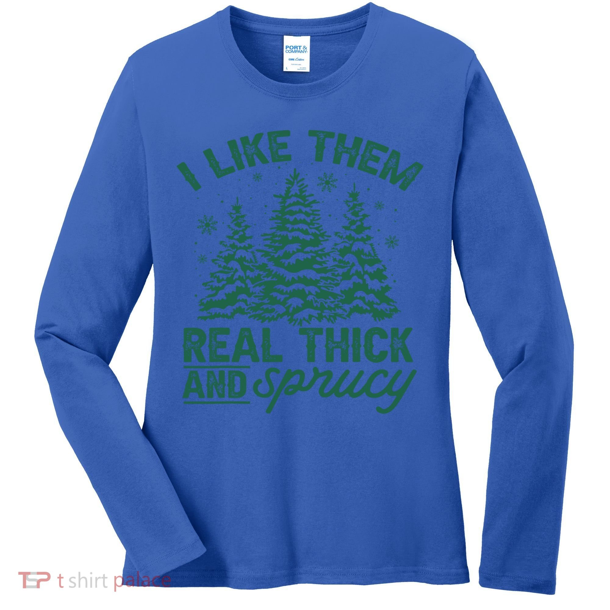 Funny I Like Them Real Thick And Sprucey Christmas Tree Xmas Gift Women's Long Sleeve Shirt