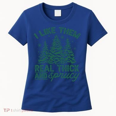 Funny I Like Them Real Thick And Sprucey Christmas Tree Xmas Gift Women's T-Shirt