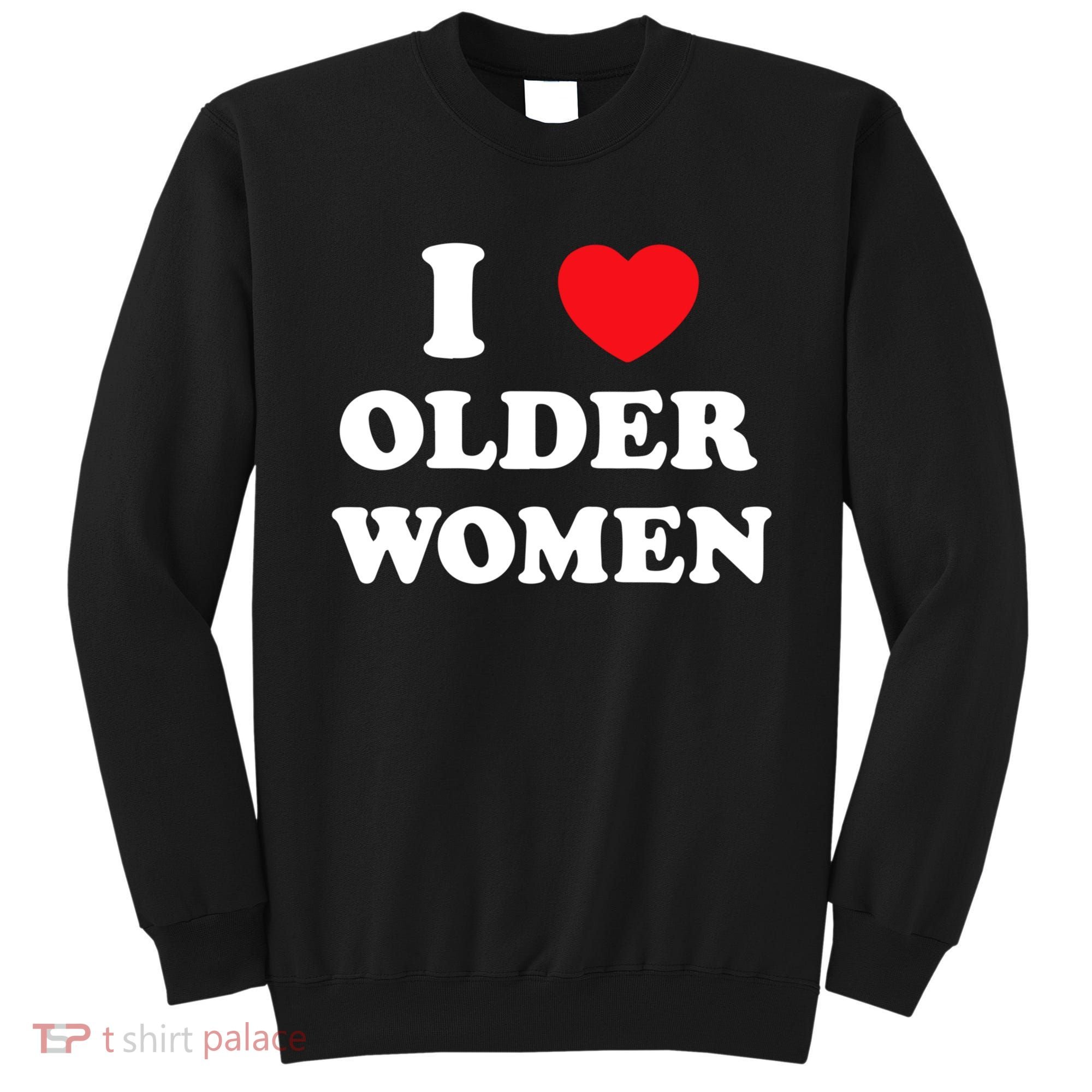 Funny I Love Older Women Heart Hot Moms Sweatshirt