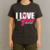 Funny I Love You I Love When You Feed Me Tacos T-Shirt thumb 4