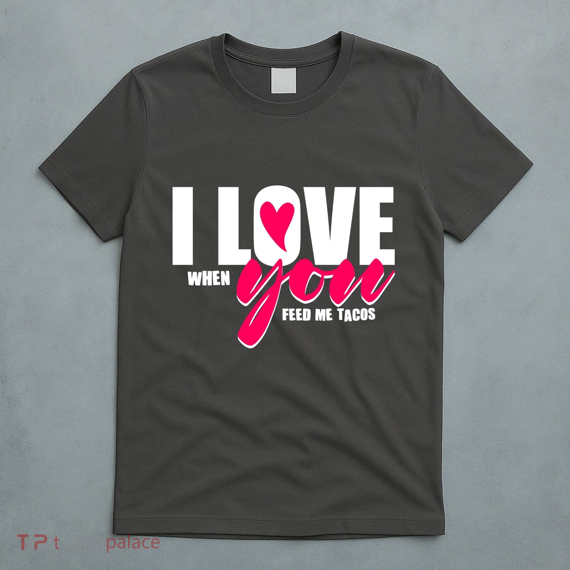 Funny I Love You I Love When You Feed Me Tacos T-Shirt