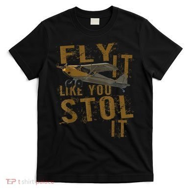 Fly It Like You STOL It T-Shirt