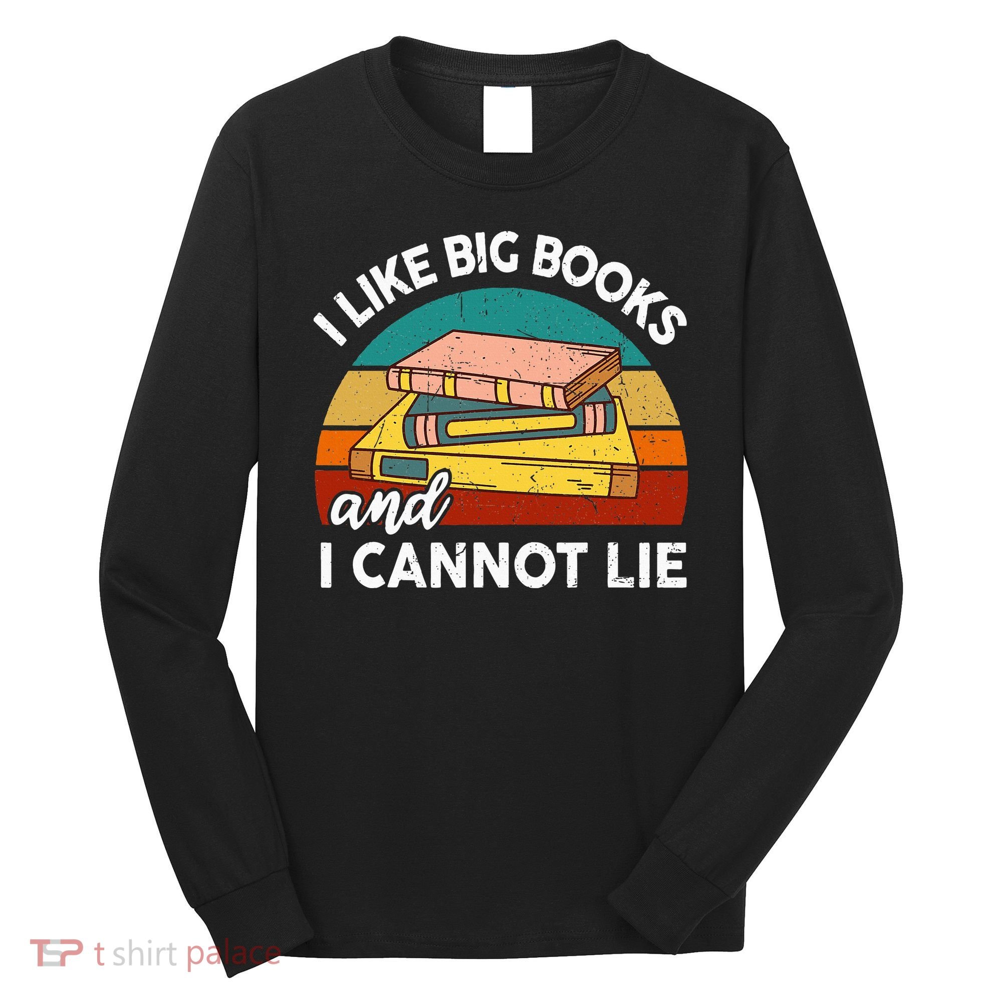 Funny I Like Big Books Cannot Lie English Reading Teacher Long Sleeve Shirt