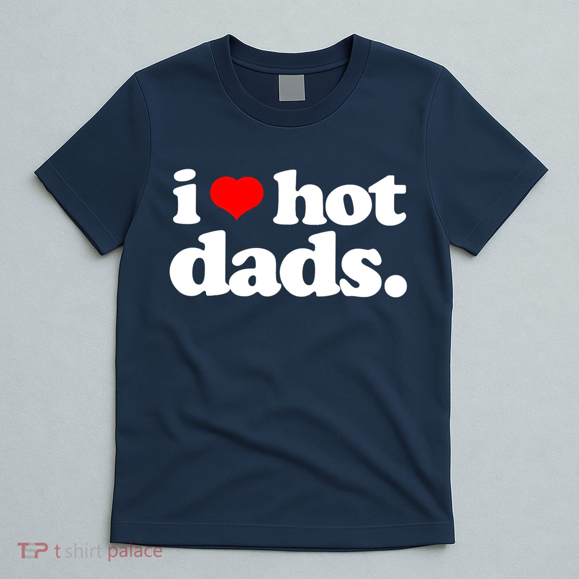 Funny I Love Hot Dads Top For Hot Dad Joke I Heart Hot Dads T-Shirt