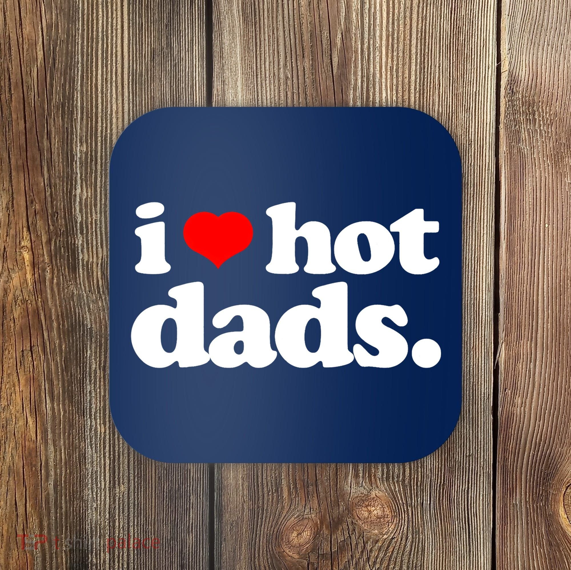 Funny I Love Hot Dads Top For Hot Dad Joke I Heart Hot Dads Coaster