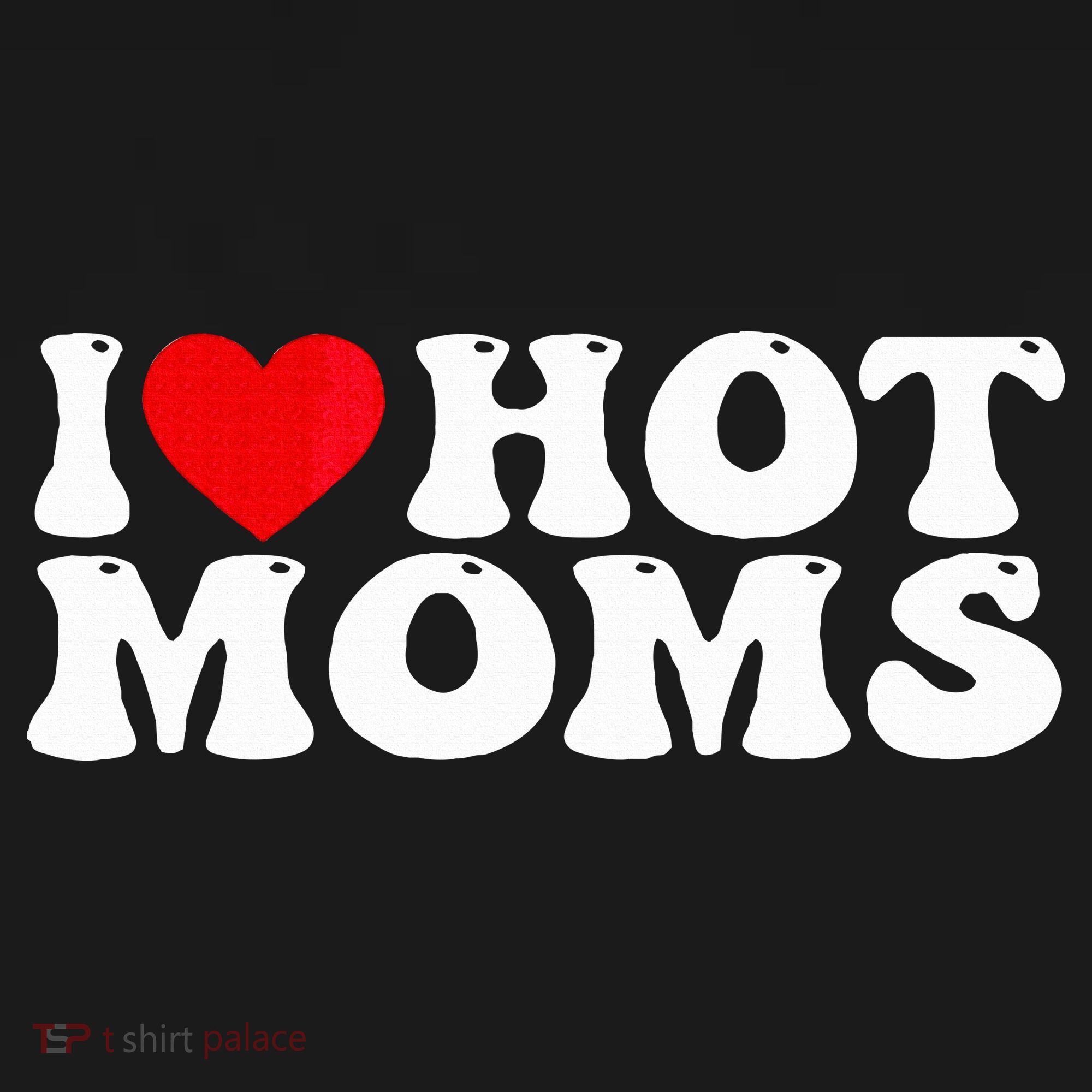 Funny I Love Hot Moms I Heart Hot Moms T-Shirt