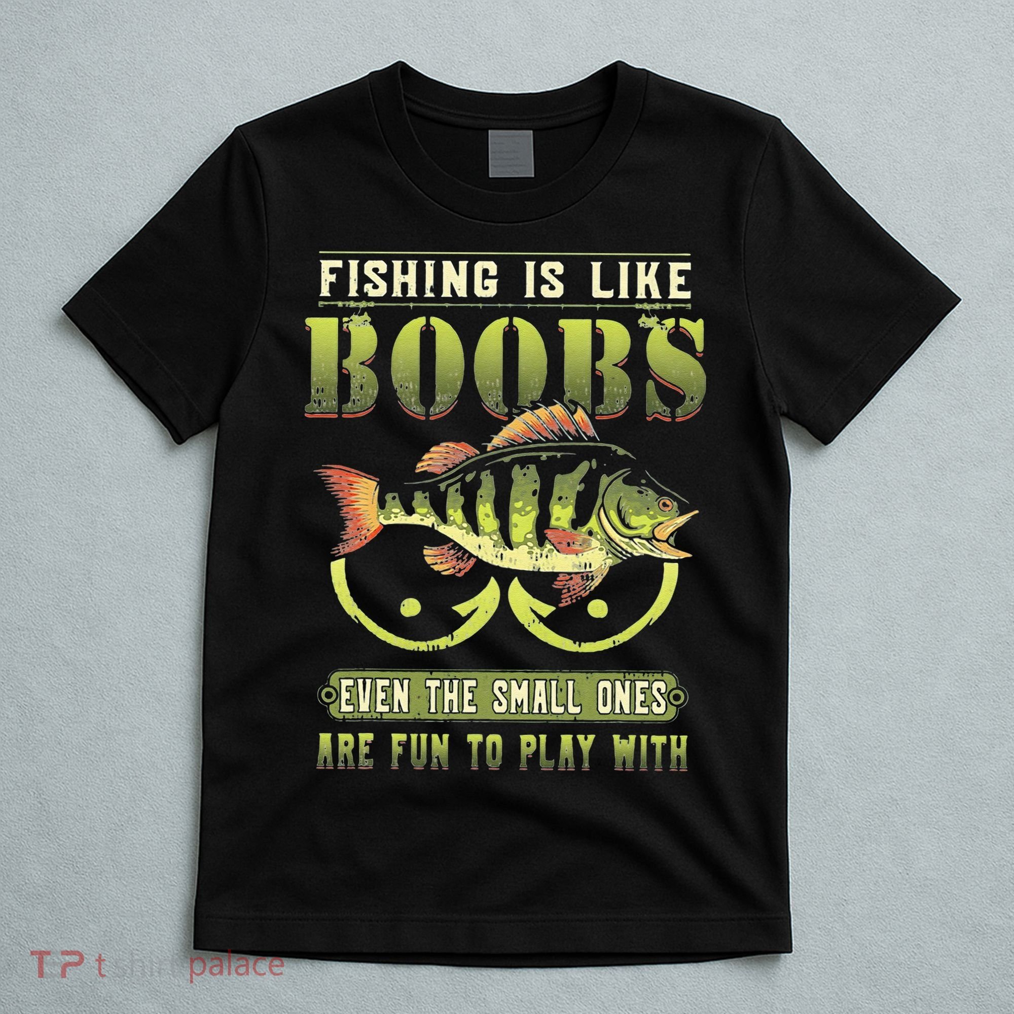 Fishing Is Like Boobs Even The Small Ones Are Fun T-Shirt