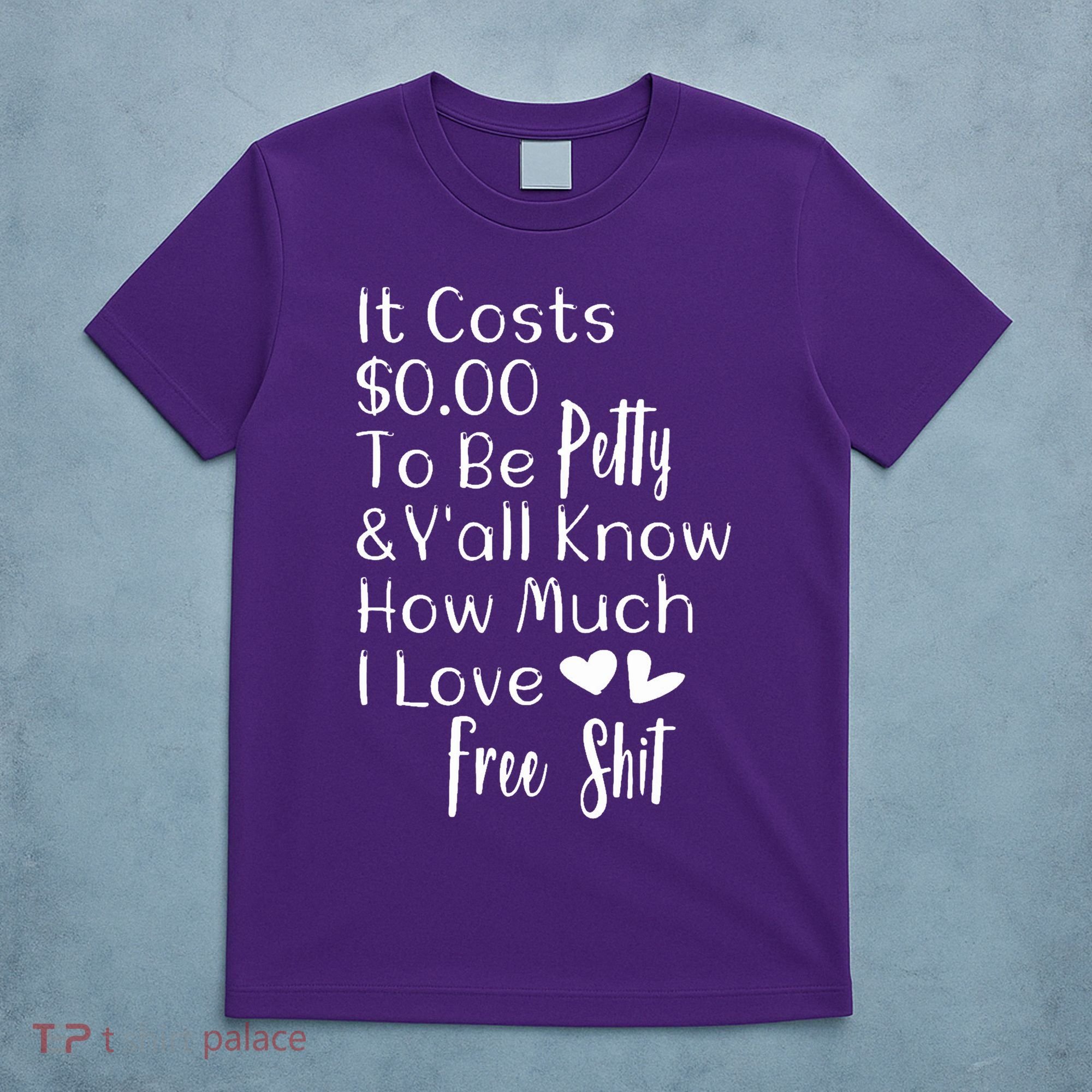 Funny I Love Free Shit Petty T-Shirt