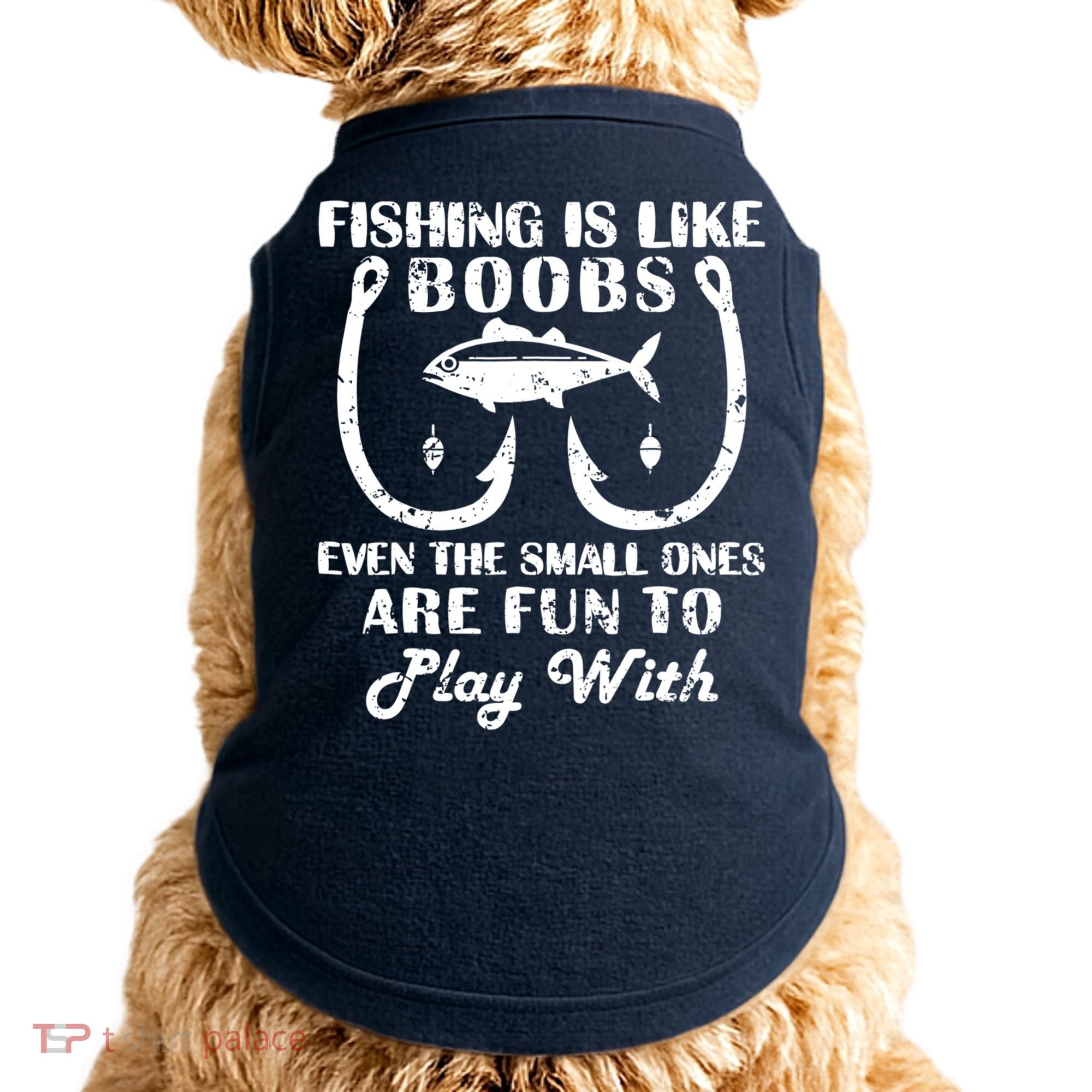 Fishing Is Like Boobs Even The Small Ones Are Fun To Play With Doggie Tank