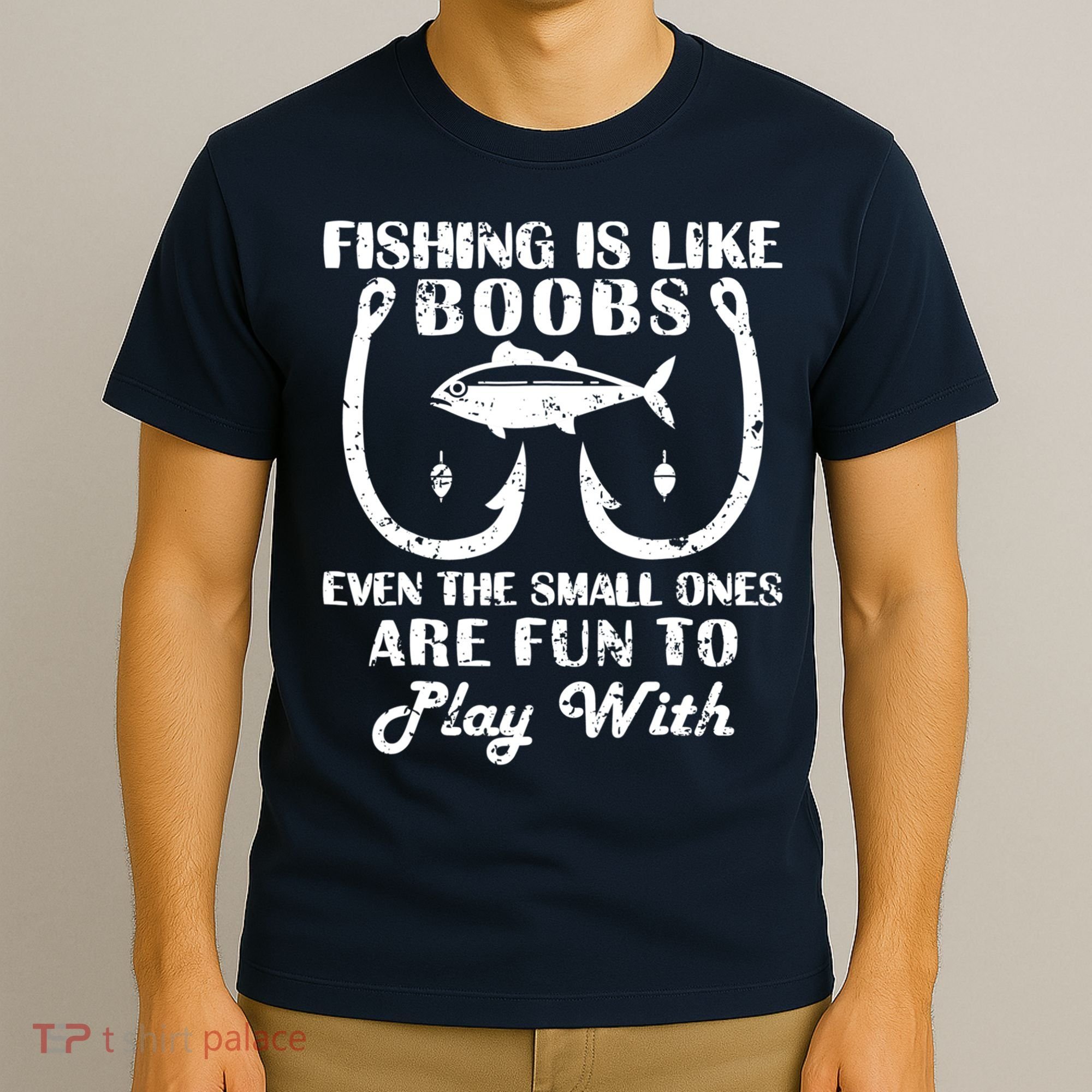 Fishing Is Like Boobs Even The Small Ones Are Fun To Play With T-Shirt