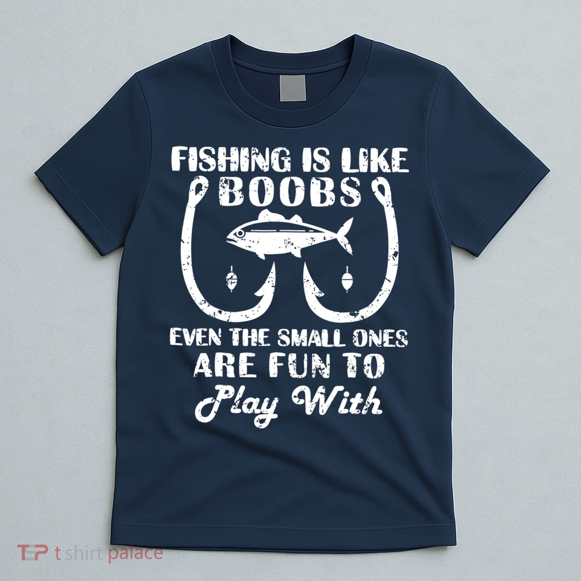 Fishing Is Like Boobs Even The Small Ones Are Fun To Play With T-Shirt