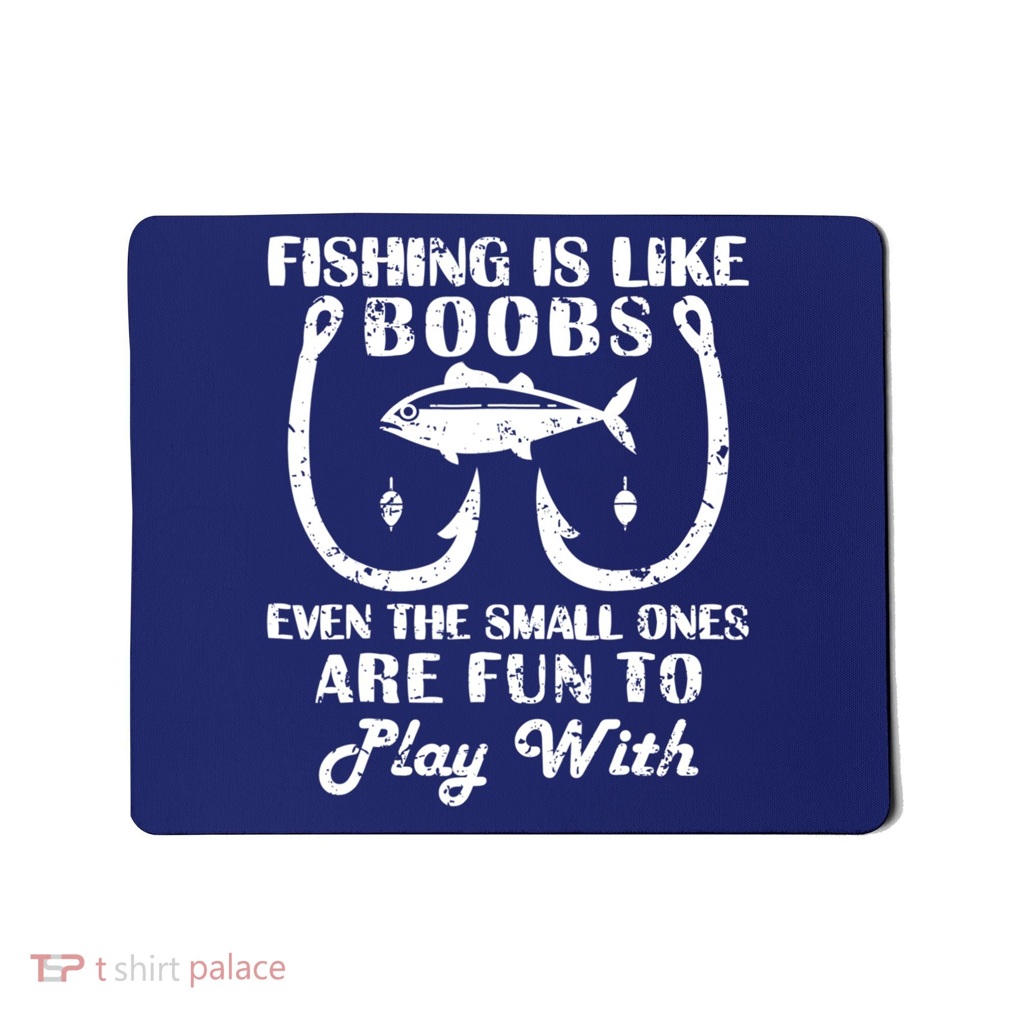 Fishing Is Like Boobs Even The Small Ones Are Fun To Play With Mousepad