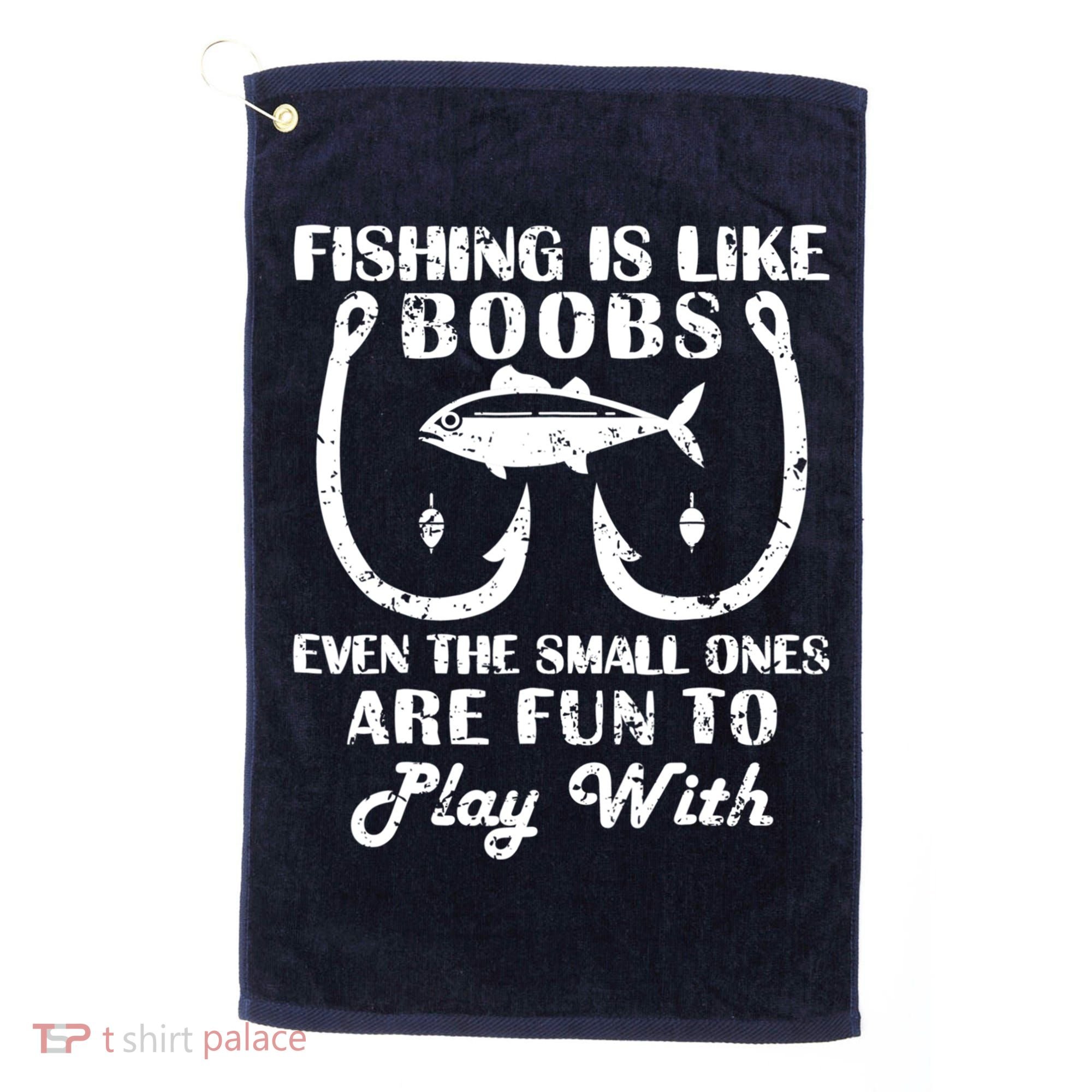 Fishing Is Like Boobs Even The Small Ones Are Fun To Play With Golf Towel
