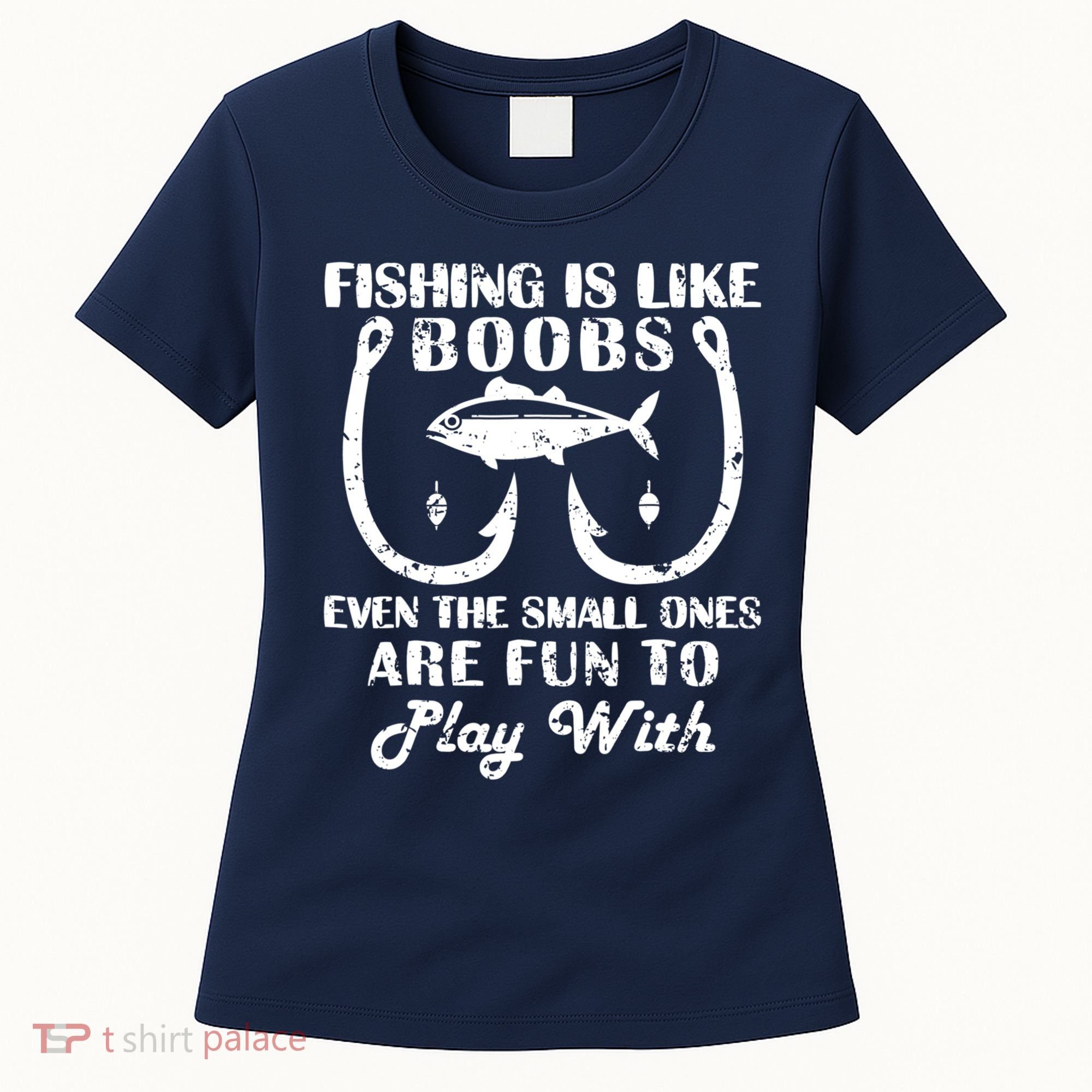 Fishing Is Like Boobs Even The Small Ones Are Fun To Play With Women's T-Shirt
