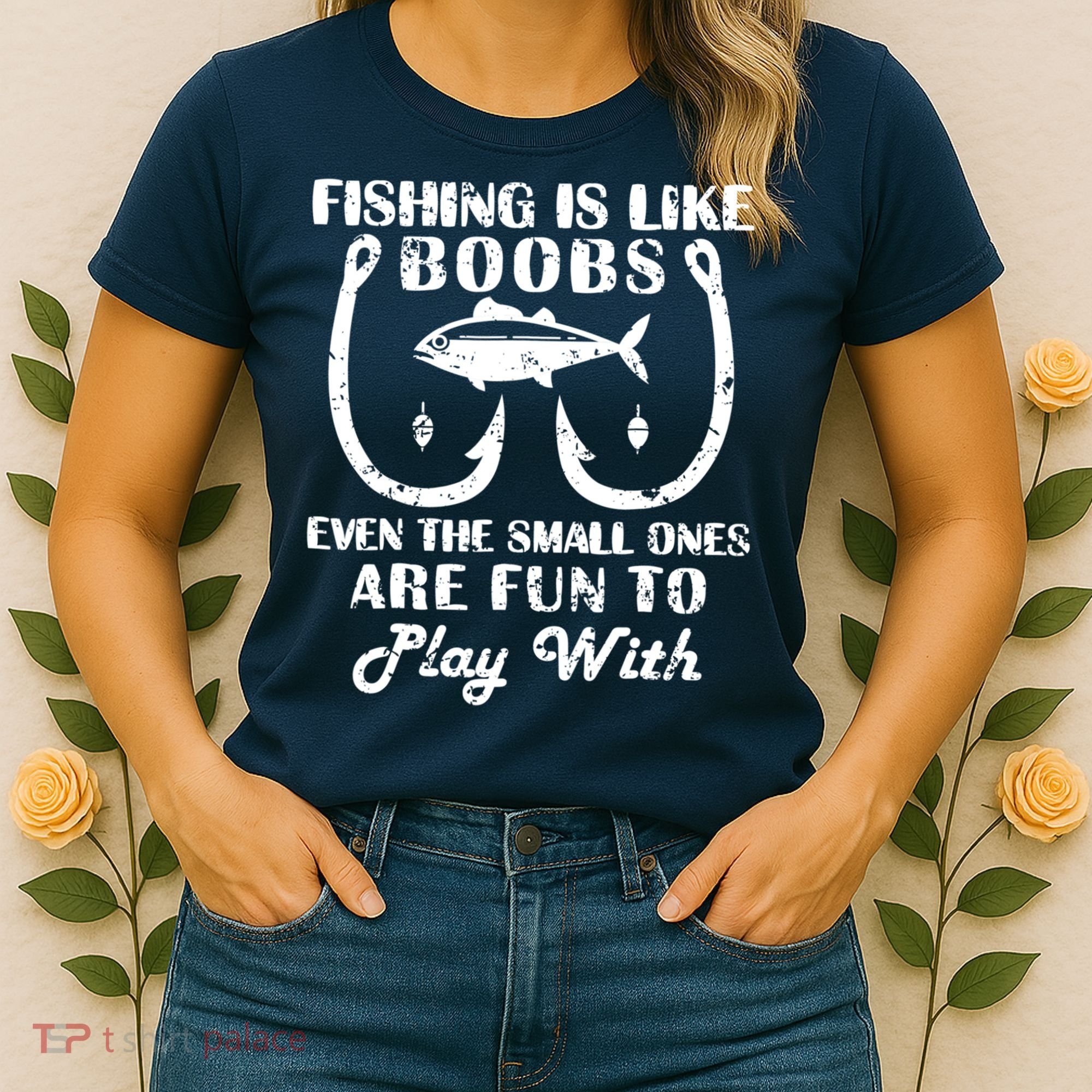 Fishing Is Like Boobs Even The Small Ones Are Fun To Play With Women's T-Shirt