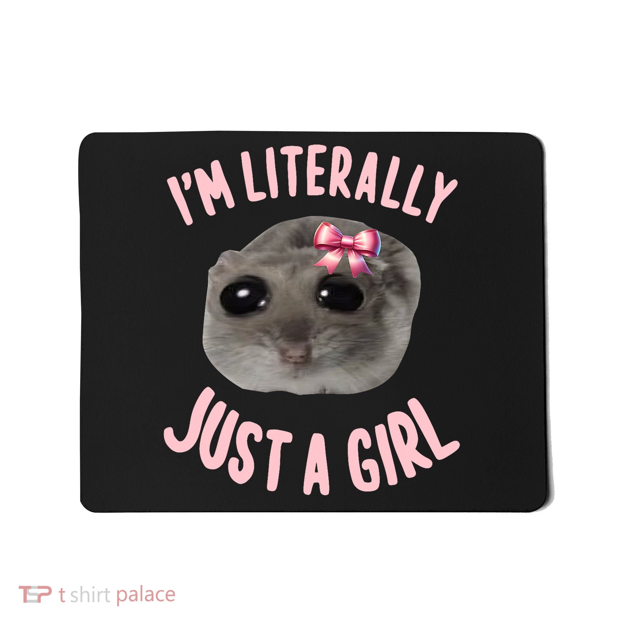Funny IM Literally Just A Girl Sad Meme Mousepad