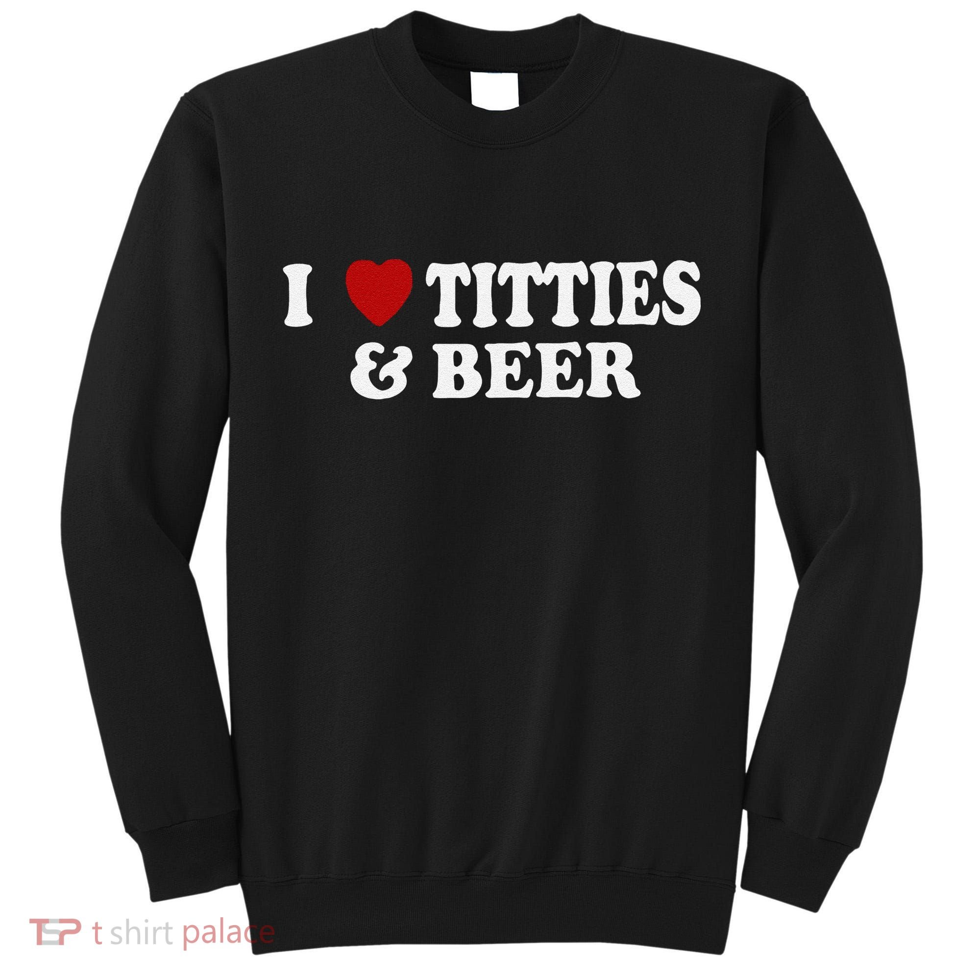 Funny I Love Tittes And Beer Tall Sweatshirt