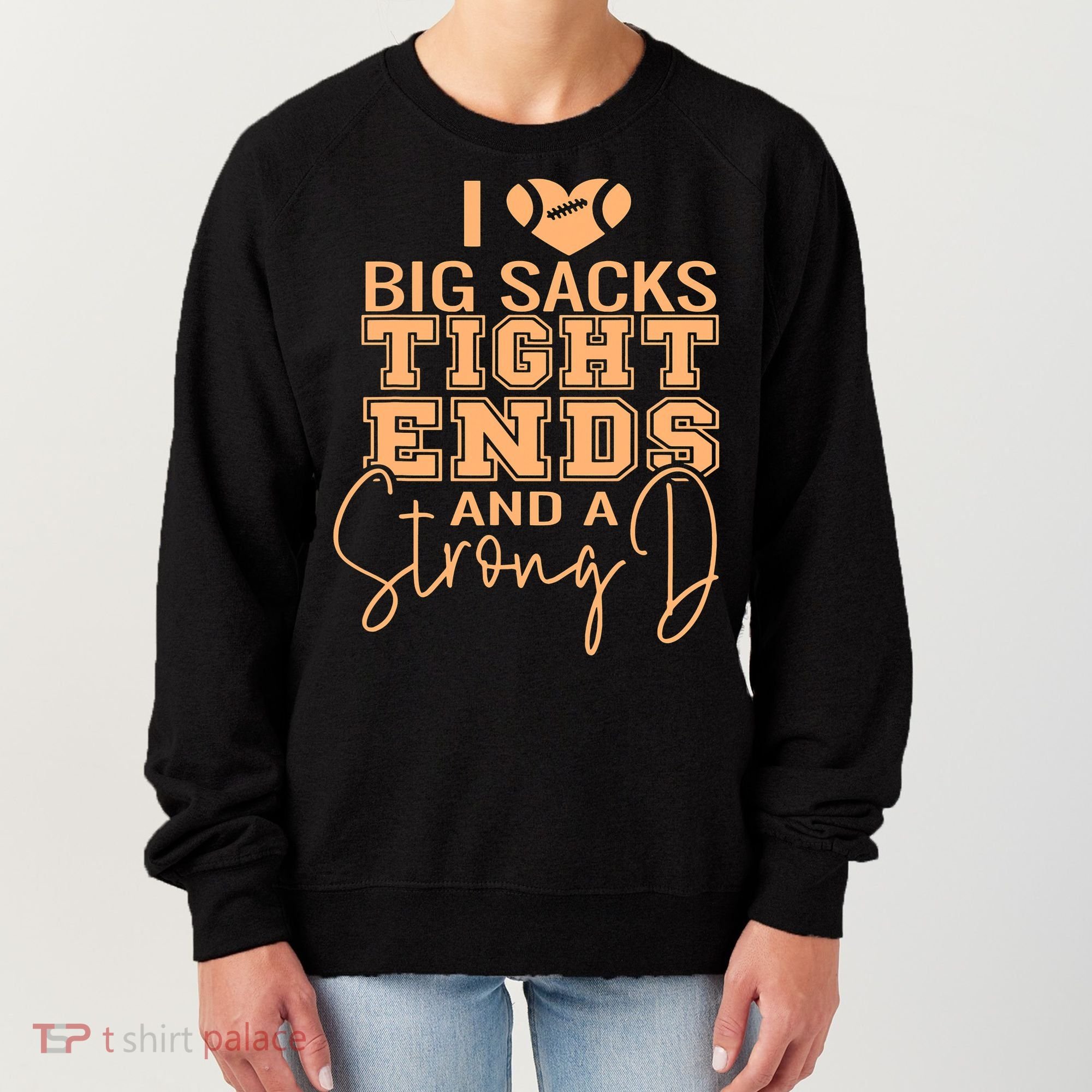 Funny I Love Big Sacks Tight Ends And A Strong D Women's Sweatshirt
