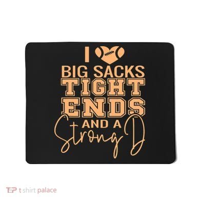 Funny I Love Big Sacks Tight Ends And A Strong D Mousepad