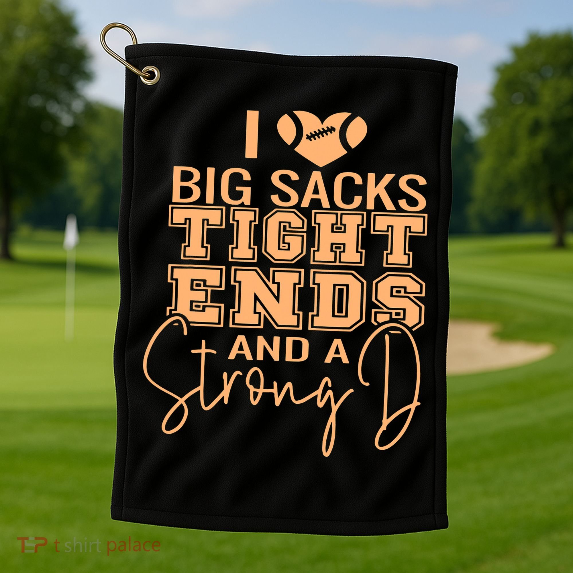 Funny I Love Big Sacks Tight Ends And A Strong D Golf Towel