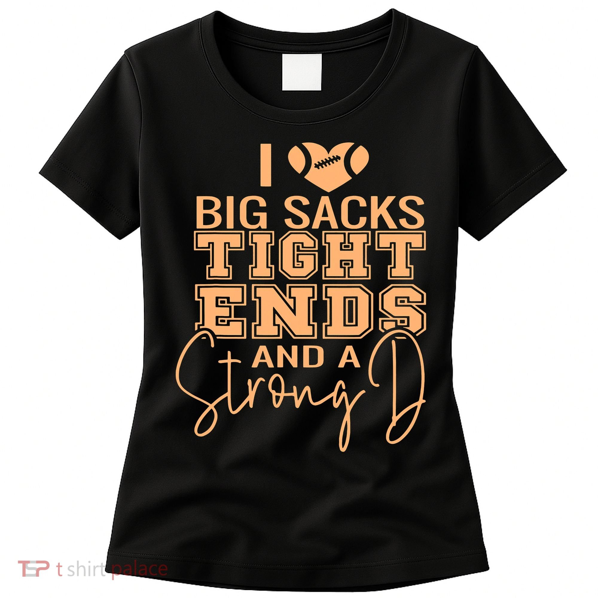 Funny I Love Big Sacks Tight Ends And A Strong D Women's T-Shirt
