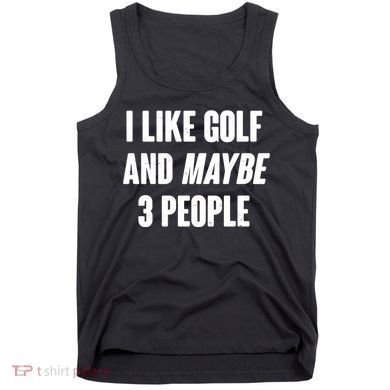 Funny I Like Golf And Maybe 3 People Tank Top