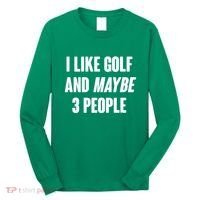 Funny I Like Golf And Maybe 3 People Long Sleeve Shirt thumb 0