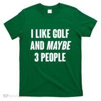 Funny I Like Golf And Maybe 3 People T-Shirt thumb 0