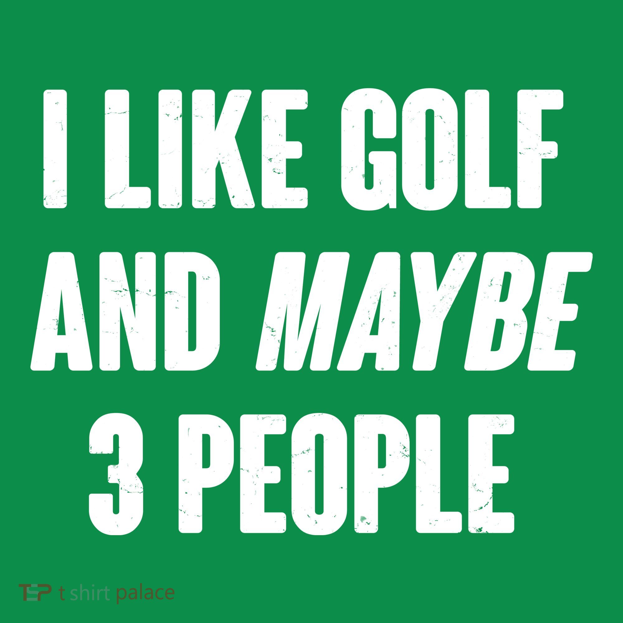 Funny I Like Golf And Maybe 3 People T-Shirt