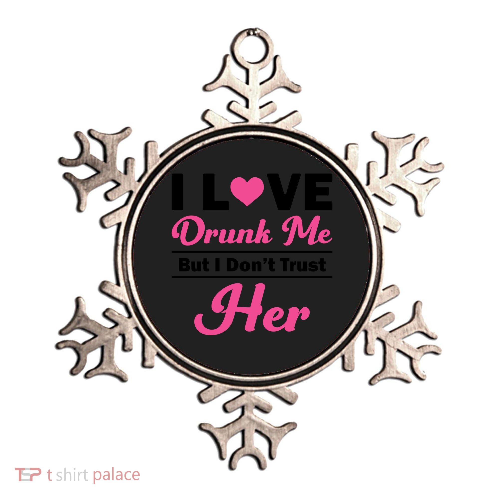 Funny I Love Drunk Me But I Dont Trust Her Gift Gift Ornament