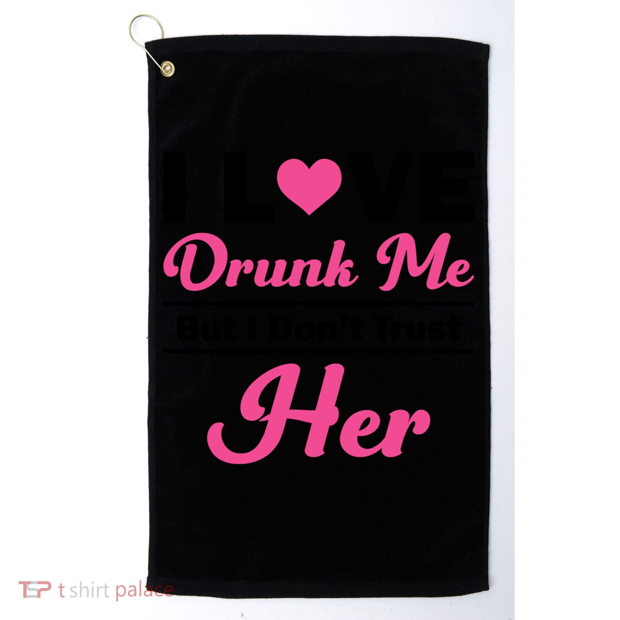 Funny I Love Drunk Me But I Dont Trust Her Gift Gift Golf Towel