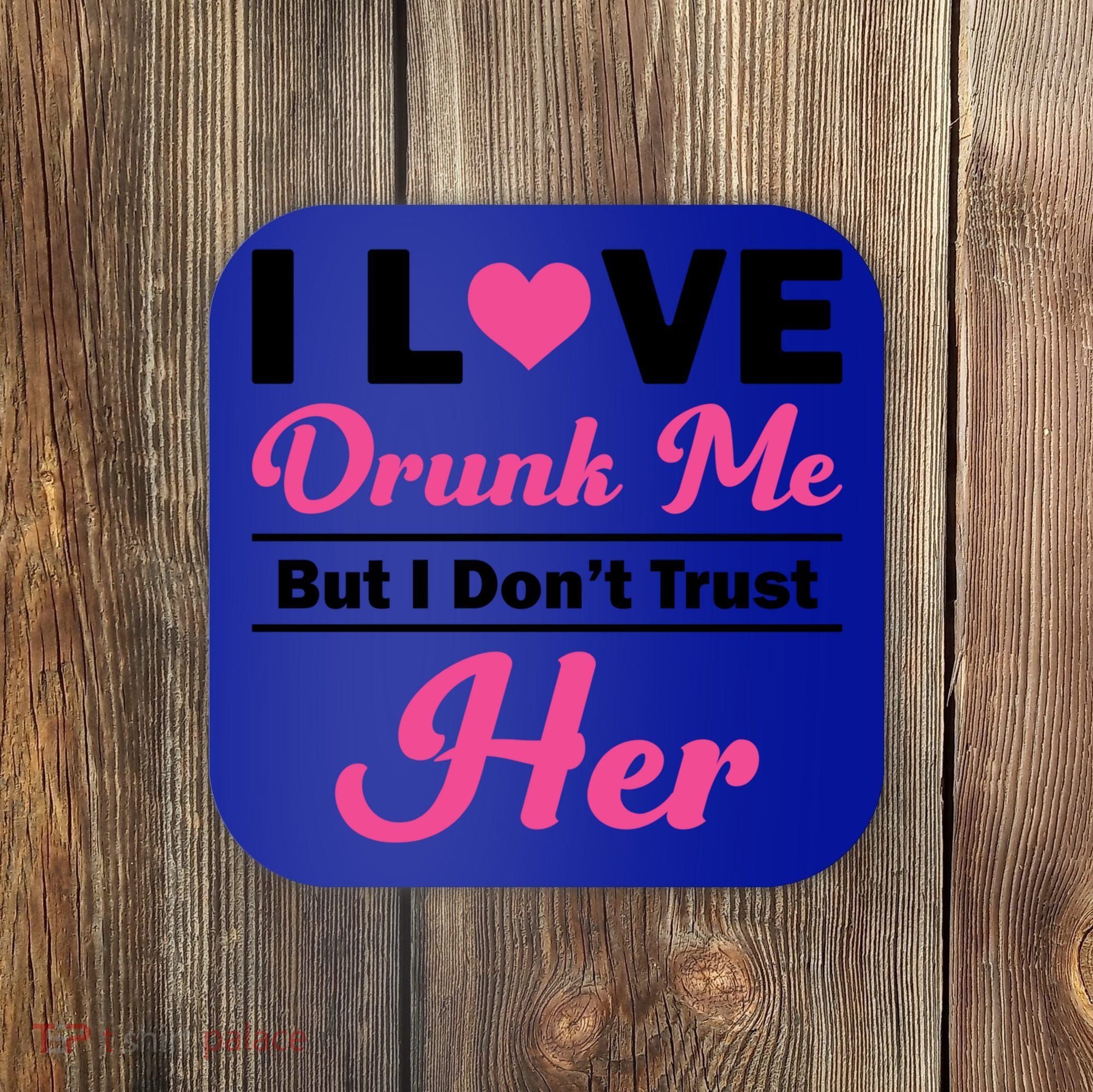 Funny I Love Drunk Me But I Dont Trust Her Gift Gift Coaster