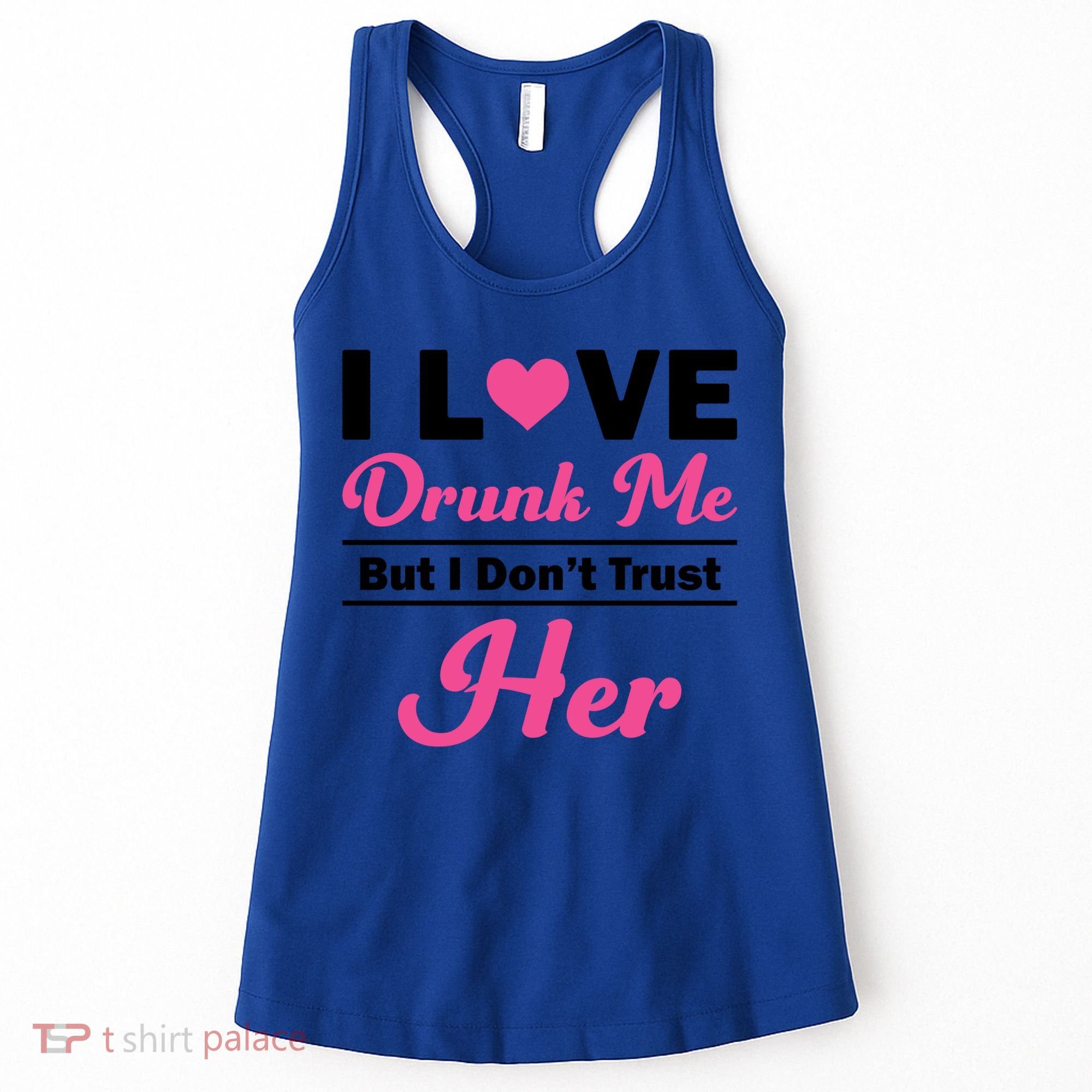 Funny I Love Drunk Me But I Dont Trust Her Gift Gift Women's Tank Top