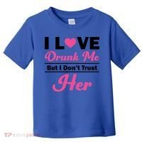 Funny I Love Drunk Me But I Dont Trust Her Gift Gift Toddler T-Shirt thumb 0