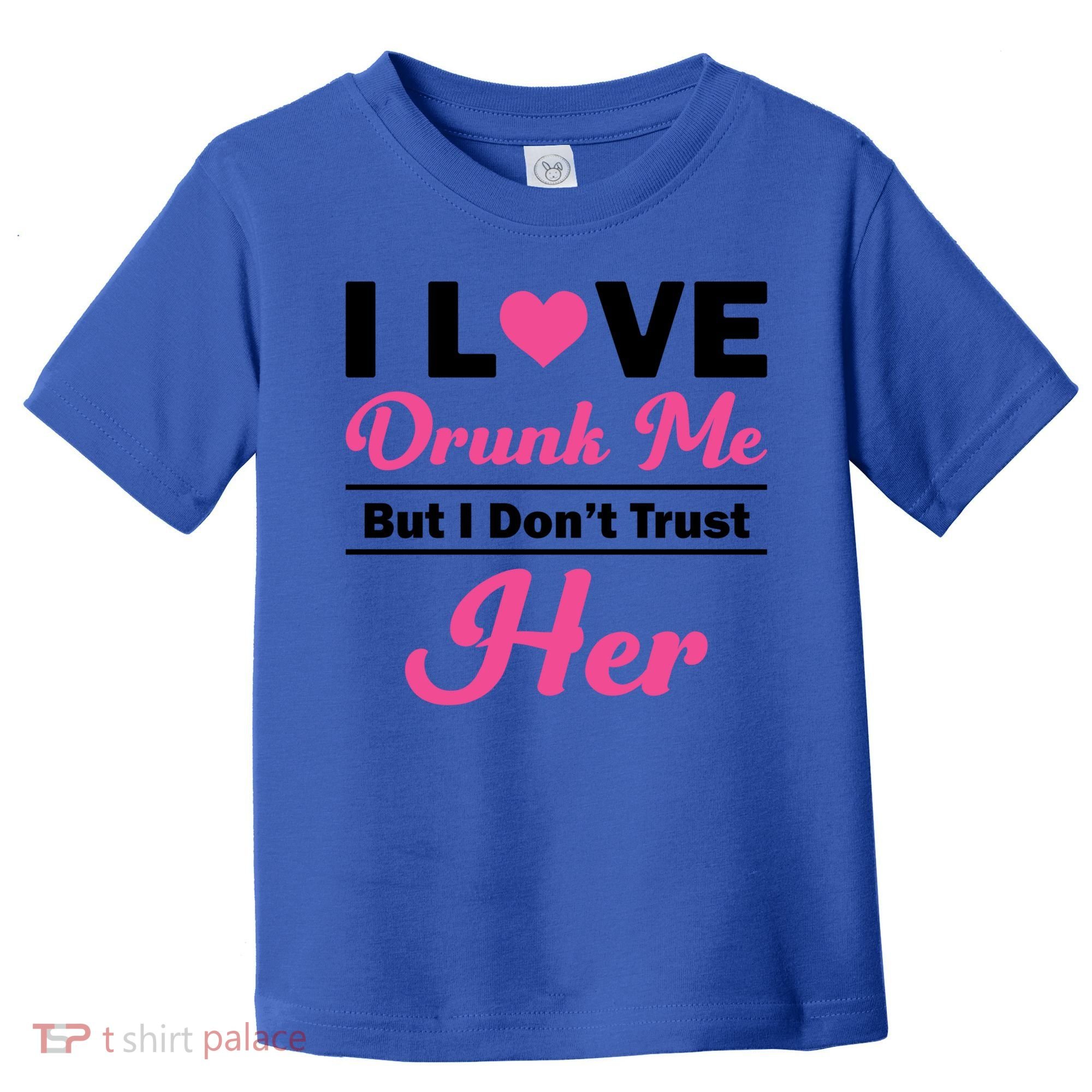 Funny I Love Drunk Me But I Dont Trust Her Gift Gift Toddler T-Shirt