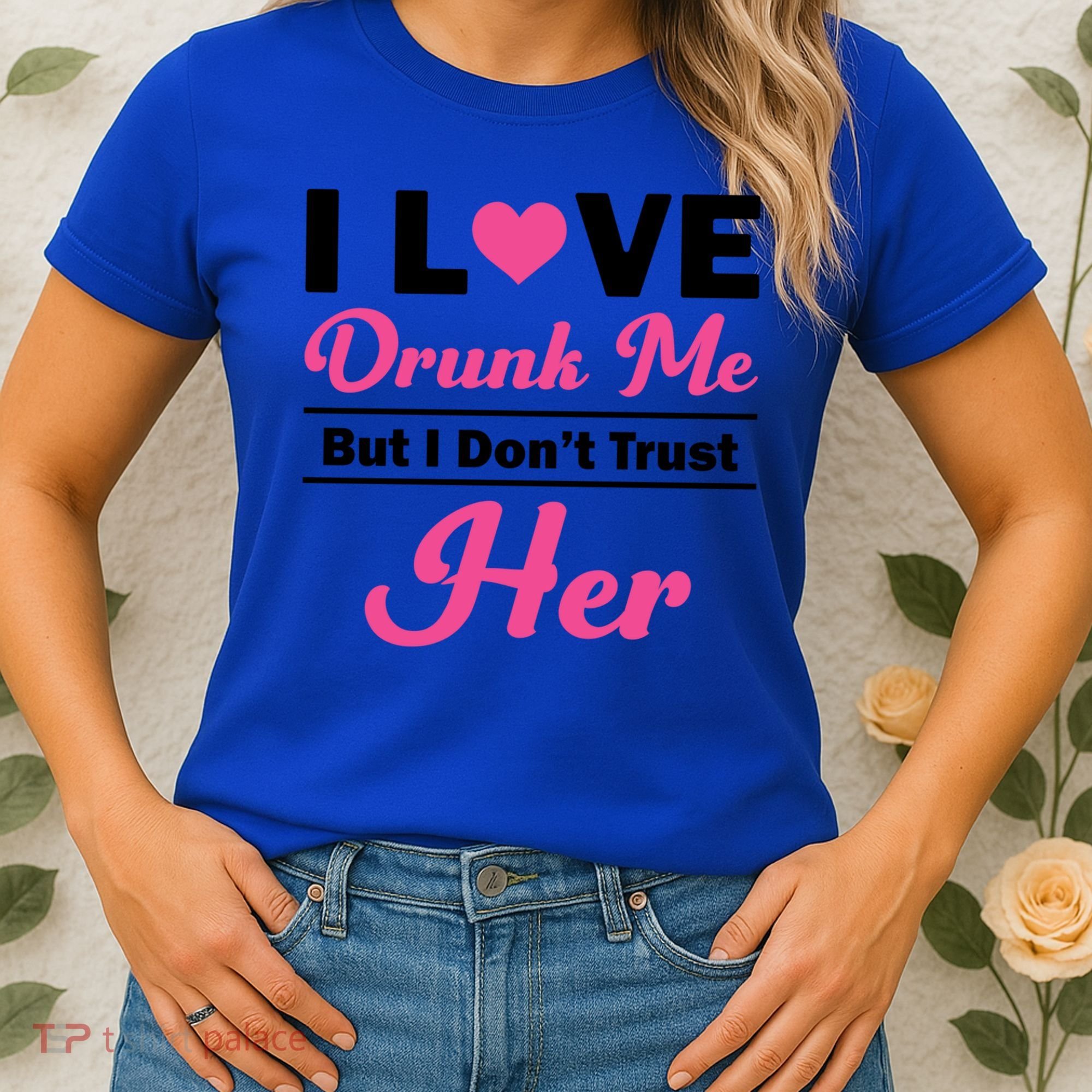 Funny I Love Drunk Me But I Dont Trust Her Gift Gift Women's T-Shirt