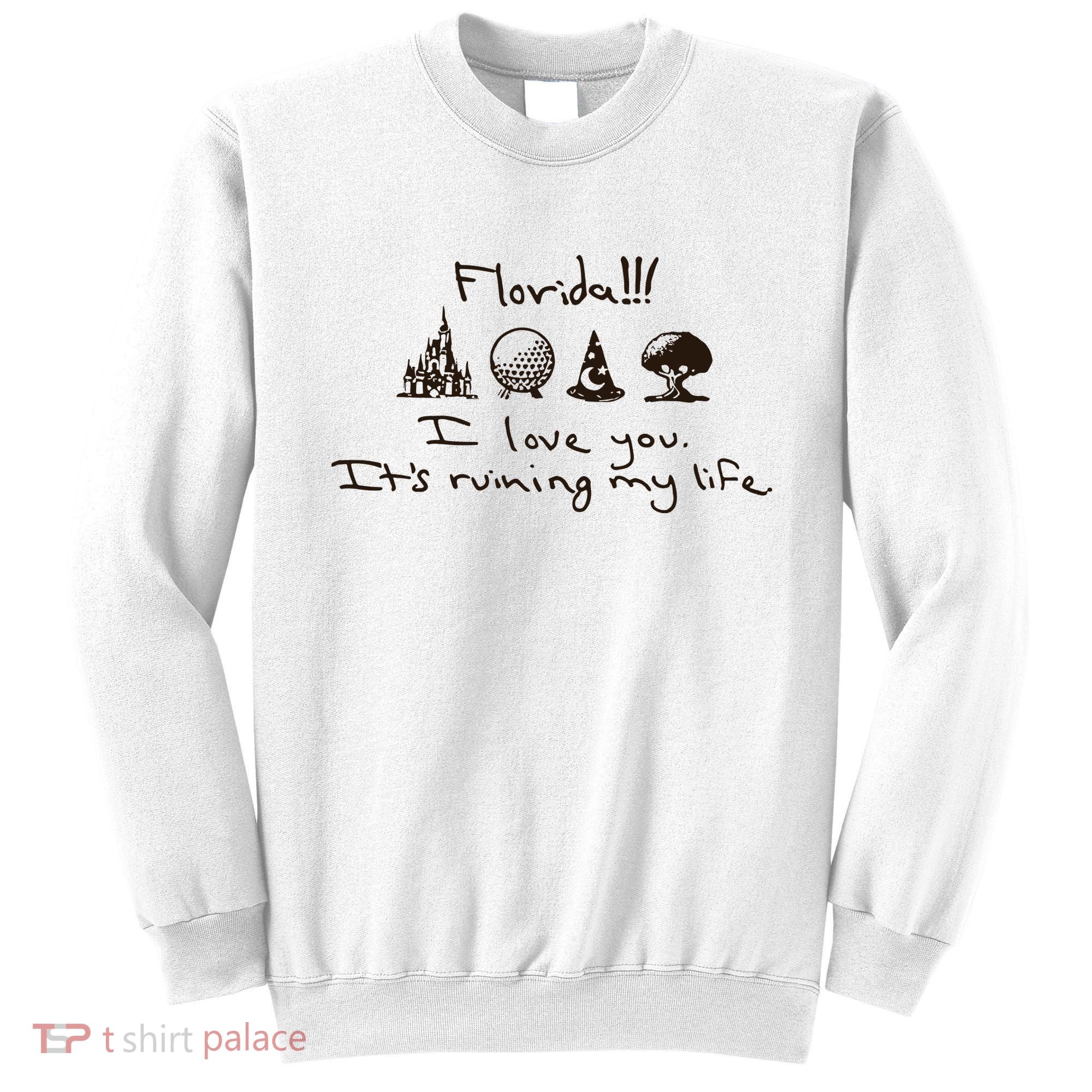 Florida I Love You ItS Ruining My Life Sweatshirt